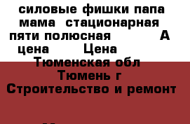  силовые фишки папа мама (стационарная, пяти полюсная) 380v 63 А, цена: 20 › Цена ­ 2 000 - Тюменская обл., Тюмень г. Строительство и ремонт » Материалы   . Тюменская обл.